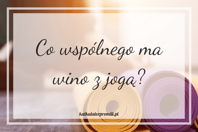 Co wspólnego ma wino z jogą? 